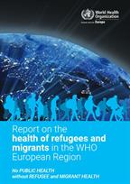 report-of-health-of-refugees-and-migrants-in-the-who-european-region