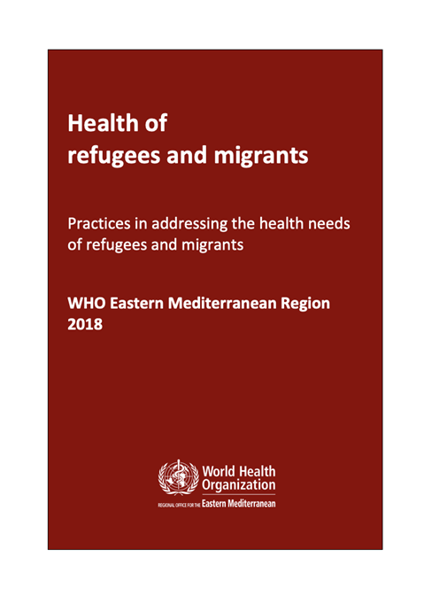 Health of refugees and migrants - Practices in addressing the health needs of refugees and migrants: WHO Eastern Mediterranean Region