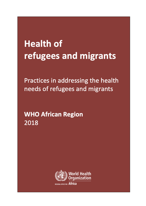 Health of refugees and migrants - Practices in addressing the health needs of refugees and migrants: WHO African Region