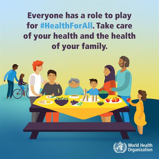 Everyone has a role to play for #HealthForAll. Take care of your health and the health of your family.
