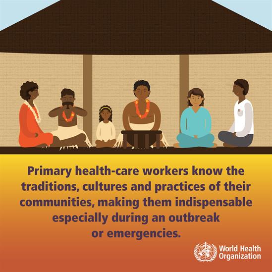Primary health-care workers know the traditions, cultures and practices of their communities, making them indispensable especially during outbreak or emergencies.